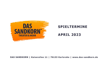 DAS SANDKORN - Theater & Mehr in Karlsruhe: Spieltermine im April 2023